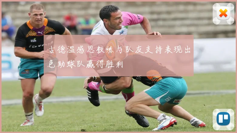 古德温感恩教练与队友支持表现出色助球队赢得胜利