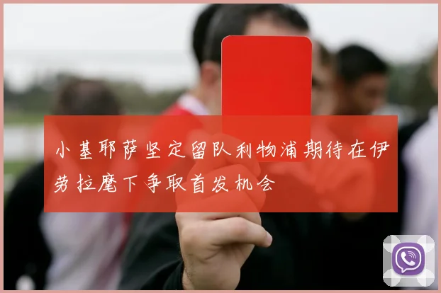 小基耶萨坚定留队利物浦期待在伊劳拉麾下争取首发机会
